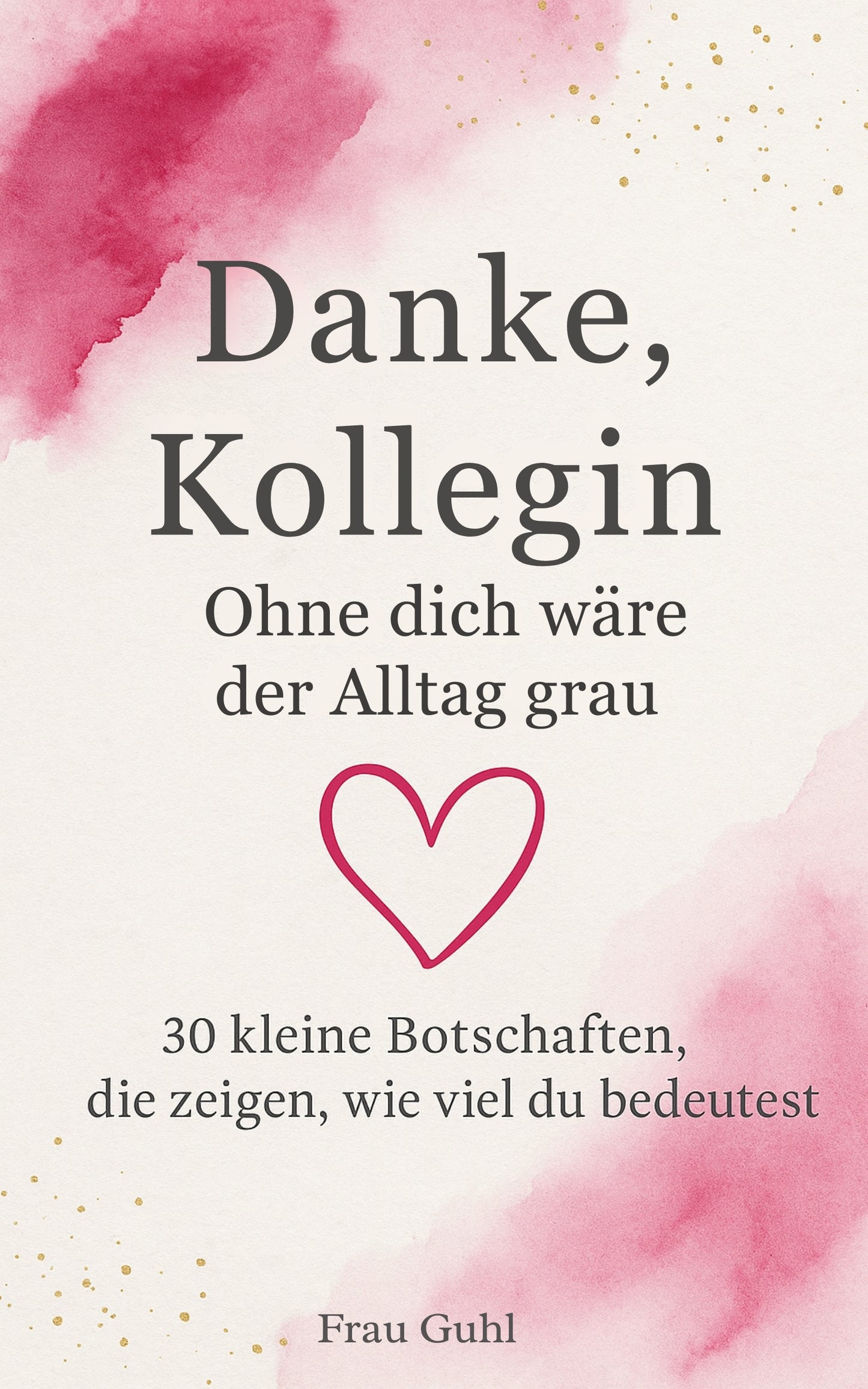 Danke, Kollegin - 30 kleine Botschaften, die zeigen, wie wichtig du bist